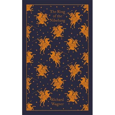 The Ring of the Nibelung - (Penguin Clothbound Classics) by  Richard Wagner (Hardcover)