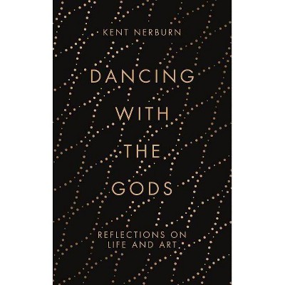 Dancing with the Gods - by  Kent Nerburn (Hardcover)