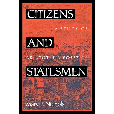 Citizens and Statesmen - (Perspectives on Classical Political and Social Thought) by  Mary P Nichols (Paperback)
