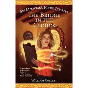 The Bridge in the Clouds - (Magician's House Quartet) by  William Corlett (Paperback) - 1 of 1