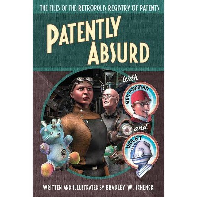 Patently Absurd - by  Bradley W Schenck (Paperback)