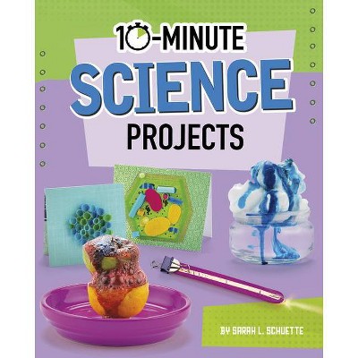 10-Minute Science Projects - (10-Minute Makers) by  Sarah L Schuette (Hardcover)