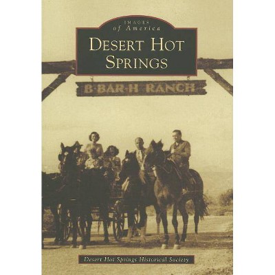 Desert Hot Springs - (Images of America) by  Desert Hot Springs Historical Society (Paperback)