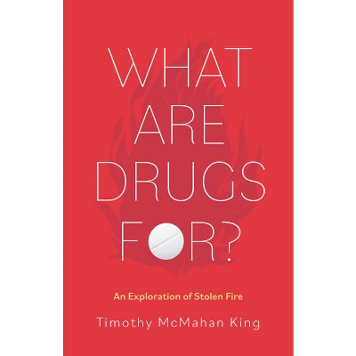 What Are Drugs For? - by  Timothy McMahan King (Hardcover)