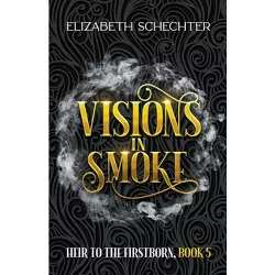Visions in Smoke - (Heir to the Firstborn) by  Elizabeth Schechter (Paperback)