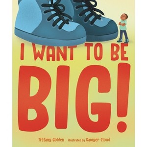 I Want to Be Big! - by  Tiffany Golden (Hardcover) - 1 of 1