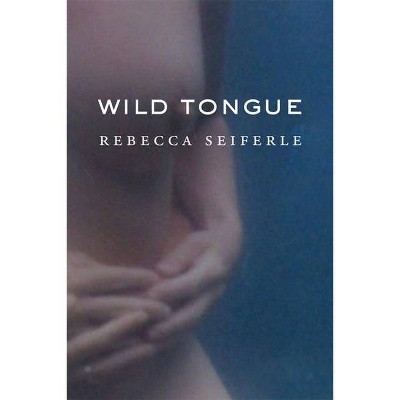 Wild Tongue - (Lannan Literary Selections) by  Rebecca Seiferle (Paperback)