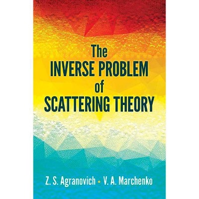 The Inverse Problem of Scattering Theory - (Dover Books on Physics) by  Z S Agranovich & V a Marchenko (Paperback)