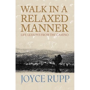 Walk in a Relaxed Manner: Life Lessons from the Camino - by  Joyce Rupp (Paperback) - 1 of 1