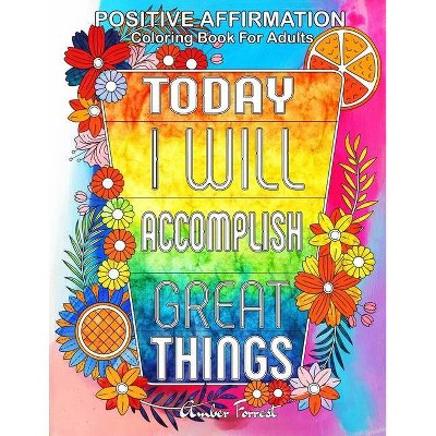 Positive Affirmation Coloring Book For Adults - (Adult Coloring Book Quotes) by  Amber Forrest (Paperback)