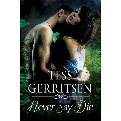 Never Say Die - by  Tess Gerritsen (Hardcover)