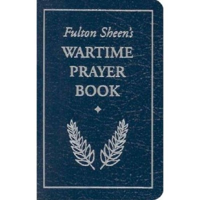 Fulton Sheen's Wartime Prayer Book - by  Fulton J Sheen & Archbishop Fulton J Sheen (Paperback)