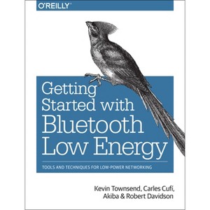 Getting Started with Bluetooth Low Energy - by  Kevin Townsend & Carles Cufí & Akiba & Robert Davidson (Paperback) - 1 of 1