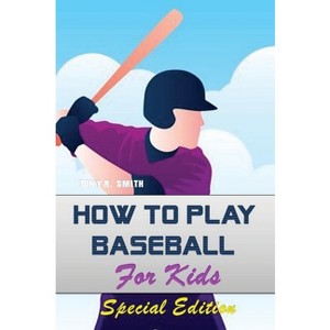 How to play Baseball for Kids - by  Tony R Smith (Paperback) - 1 of 1