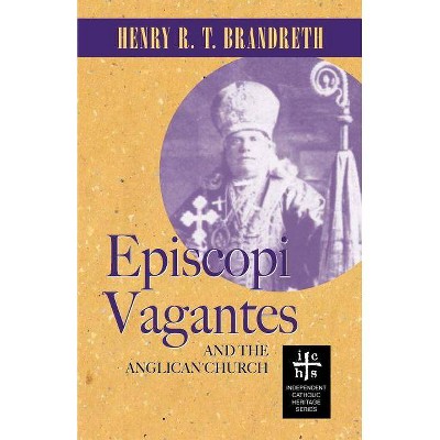 Episcopi Vagantes and the Anglican Church - by  Henry R T Brandreth (Paperback)