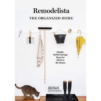 Remodelista: The Organized Home - by Julie Carlson & Margot Guralnick (Hardcover)