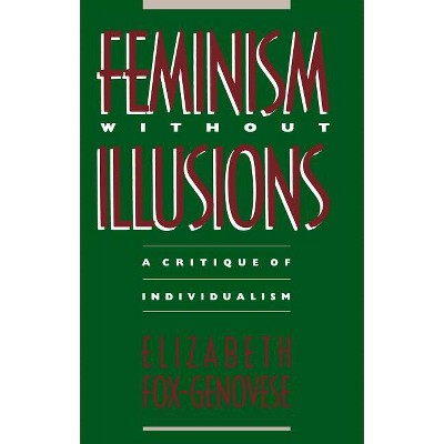 Feminism Without Illusions - by  Elizabeth Fox-Genovese (Paperback)