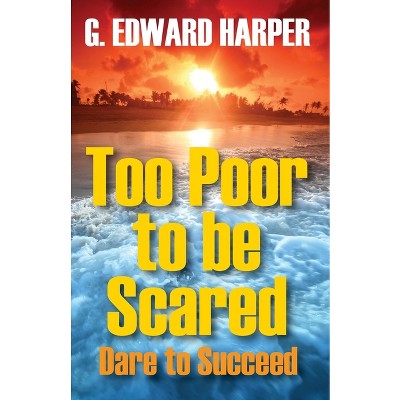 Too Poor to be Scared - by  Edward Harper & G Edward Harper (Paperback)