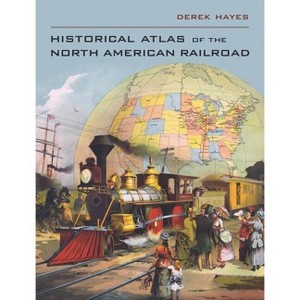 Historical Atlas of the North American Railroad - by  Derek Hayes (Hardcover) - 1 of 1