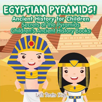 Egyptian Pyramids! Ancient History for Children - by  Left Brain Kids (Paperback)