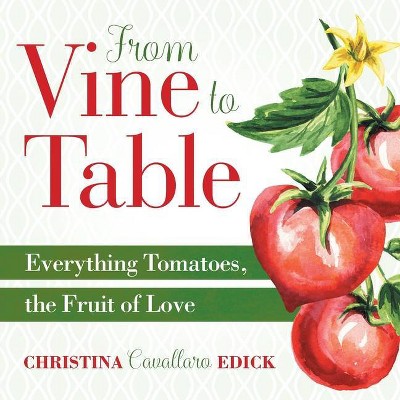 From Vine to Table - by  Christina Cavallaro Edick (Paperback)