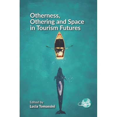 Otherness, Othering and Space in Tourism Futures - (Future of Tourism) by  Lucia Tomassini (Hardcover)