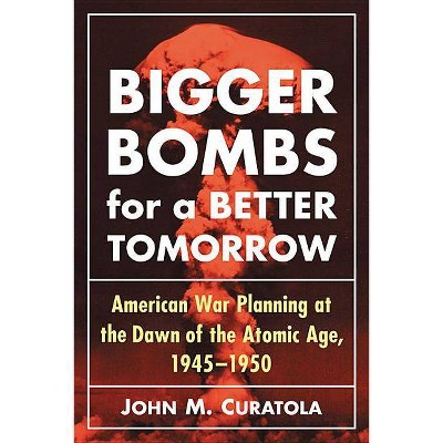 Bigger Bombs for a Brighter Tomorrow - by  John M Curatola (Paperback)