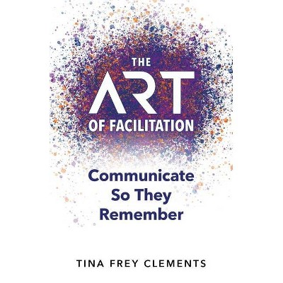 The ART of Facilitation - by  Tina Clements (Paperback)