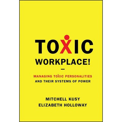 Toxic Workplace! - by  Mitchell Kusy & Elizabeth Holloway (Hardcover)