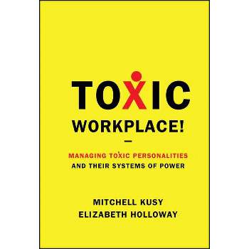 Toxic Workplace! - by  Mitchell Kusy & Elizabeth Holloway (Hardcover)
