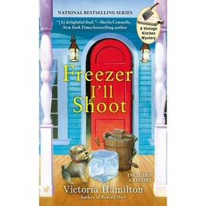Freezer I'll Shoot - (Vintage Kitchen Mystery) by  Victoria Hamilton (Paperback) - 1 of 1