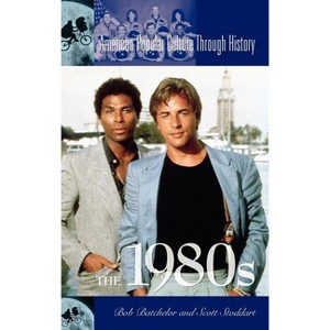 The 1980s - (American Popular Culture Through History) by  Bob Batchelor & Scott Stoddart (Hardcover) - 1 of 1