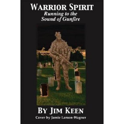 Warrior Spirit Running to the Sound of Gunfire - by  Jim Keen (Paperback)