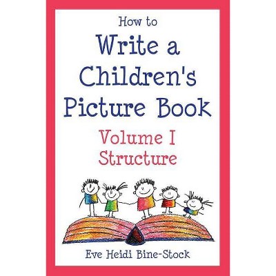 How to Write a Children's Picture Book Volume I - by  Eve Heidi Bine-Stock (Paperback)