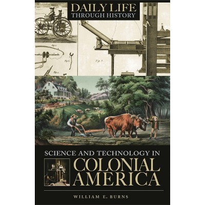 Science and Technology in Colonial America - by  William E Burns (Hardcover)