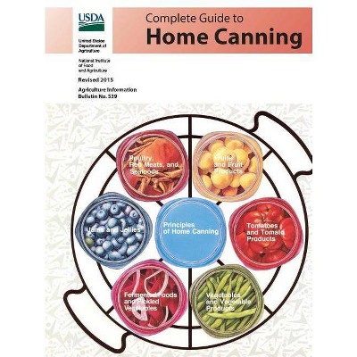 Complete Guide to Home Canning (Agriculture Information Bulletin No. 539) (Revised 2015) - by  U S Department of Agriculture (Paperback)