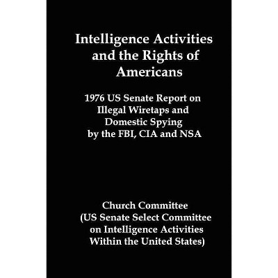 Intelligence Activities and the Rights of Americans - by  Committee Church Committee (Paperback)