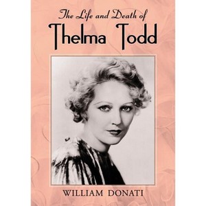 The Life and Death of Thelma Todd - by  William Donati (Paperback) - 1 of 1