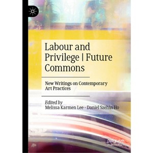 Labour and Privilege Future Commons - by  Melissa Karmen Lee & Daniel Szehin Ho (Hardcover) - 1 of 1