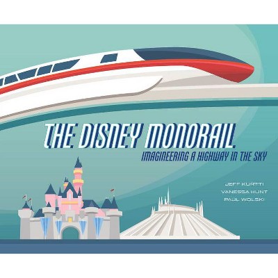 The Disney Monorail - (Disney Editions Deluxe) by  Jeff Kurtti & Vanessa Hunt & Paul Wolski (Hardcover)