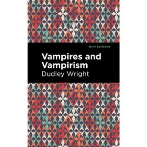 Vampires and Vampirism - (Mint Editions (Nonfiction Narratives: Essays, Speeches and Full-Length Work)) by  Dudley Wright (Paperback) - 1 of 1