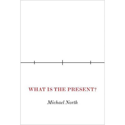 What Is the Present? - by  Michael North (Hardcover)