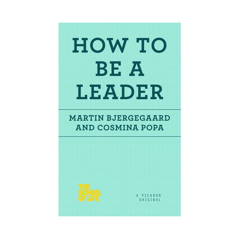 How to Be a Leader - (School of Life) by  Martin Bjergegaard & Cosmina Popa (Paperback), 1 of 2