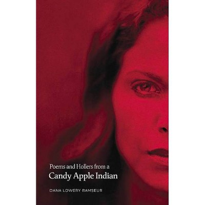 Poems and Hollers from a Candy Apple Indian - by  Dana Lowery Ramseur (Paperback)