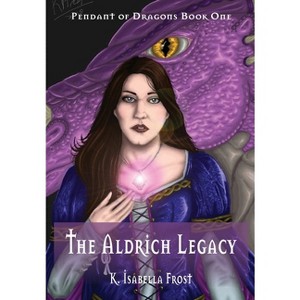 The Aldrich Legacy - (Pendant of Dragons) by  K Isabella Frost (Paperback) - 1 of 1