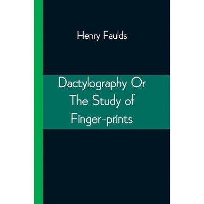 Dactylography Or The Study of Finger-prints - by  Henry Faulds (Paperback)