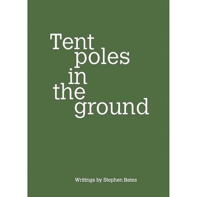 Tent Poles in the Ground - by  Stephen Bates (Paperback)