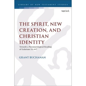 The Spirit, New Creation, and Christian Identity - (Library of New Testament Studies) by  Grant Buchanan (Paperback) - 1 of 1