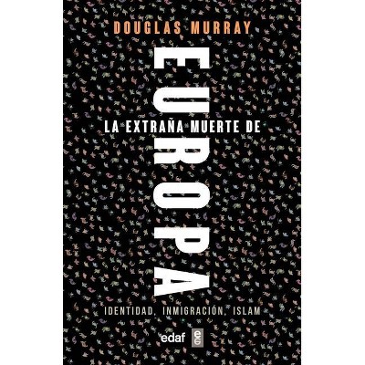  La Extrana Muerte de Europa. Inmigracion, Identidad, Islam - by  Douglas Murray (Paperback) 