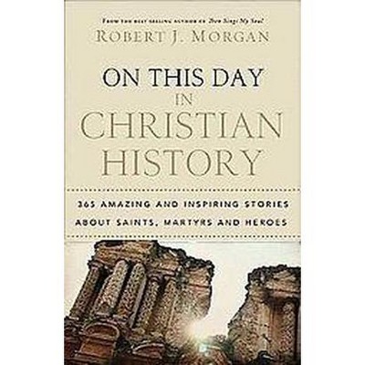 On This Day in Christian History - by  Robert J Morgan (Paperback)